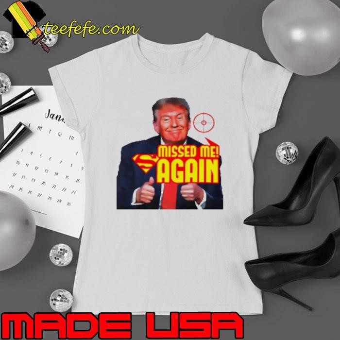 Trump Missed Me Again Shirt
