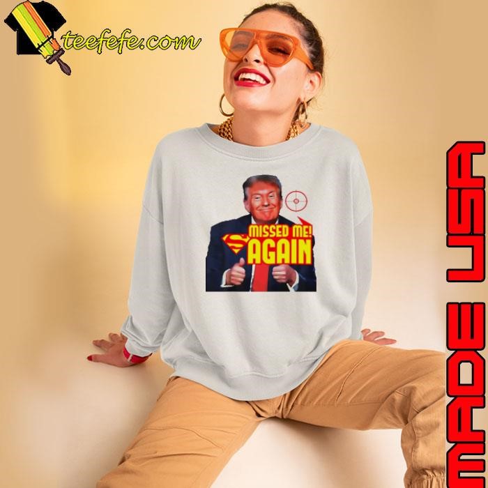 Trump Missed Me Again Sweatshirt