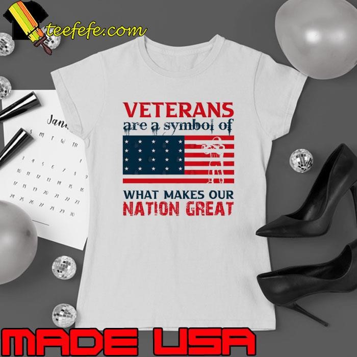 Veterans Are A Symbol Of What Makes Our Nation Great Usa Flag Happy Veterans Day T-Shirt