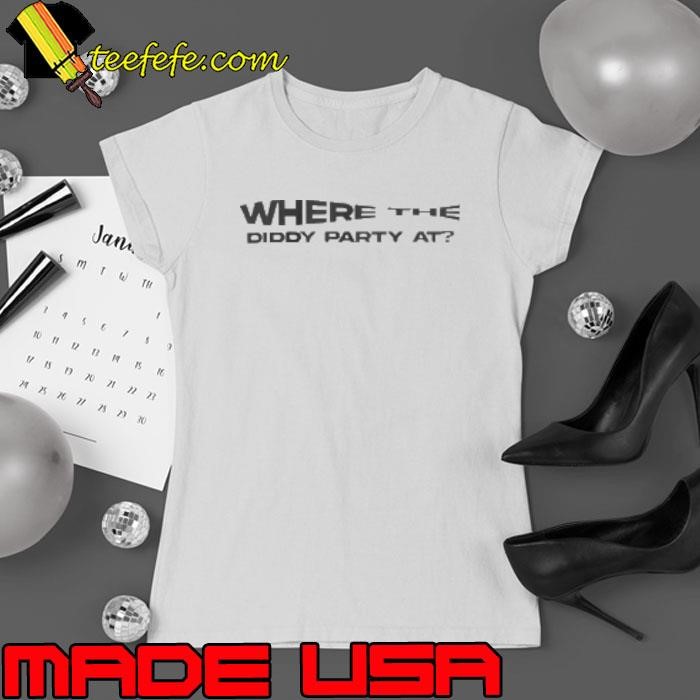 Where The Diddy Party At Shirt