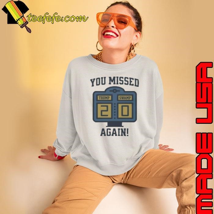 You Missed Again Trump Swamp 2 0 Sweatshirt