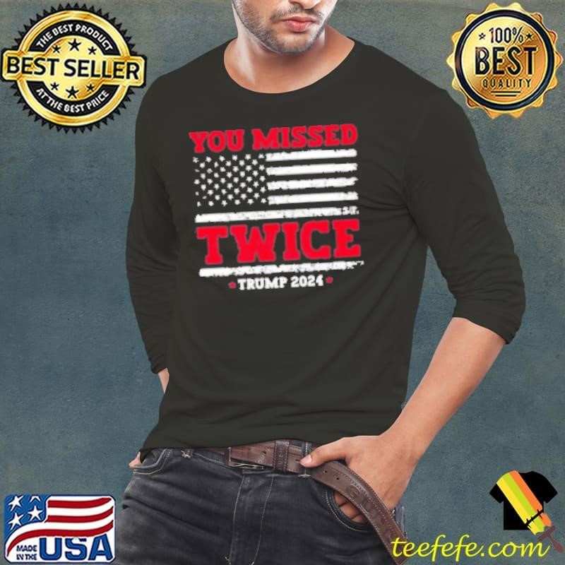 You Missed Twice Trump 2024 Assassination Attempt Long Sleeve Tee