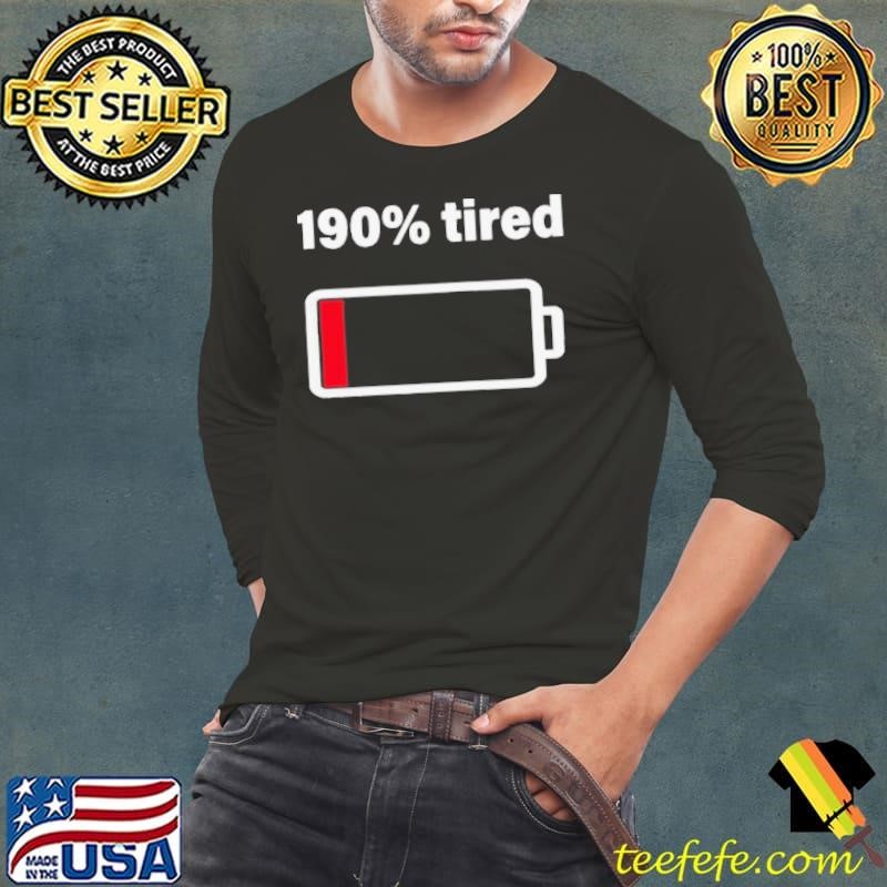 190% Tired shirt