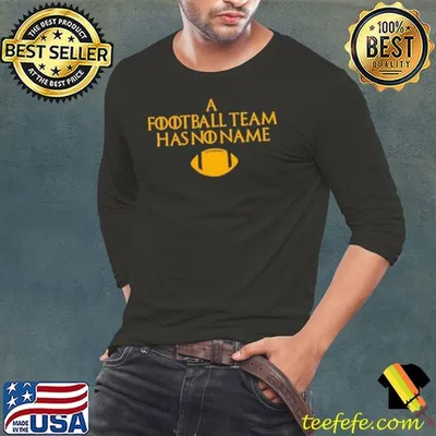 A Football Team Has No Name shirt