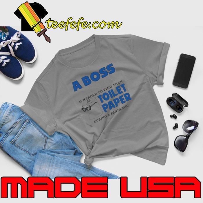 A boss like you is harder find than toilet paper during a pandemic boss Unisex