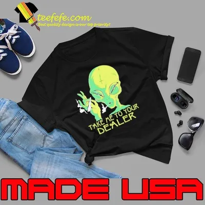 Alien Smoking Take Me To Your Dealer shirt