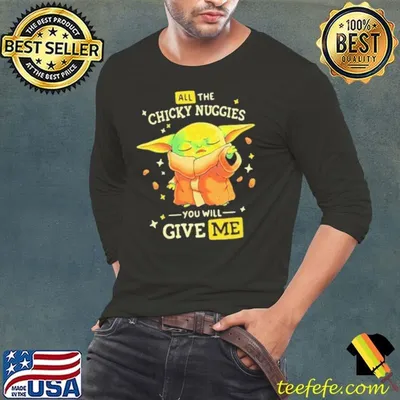 All The Chicky Nuggies You Will Give Me Baby Yoda shirt