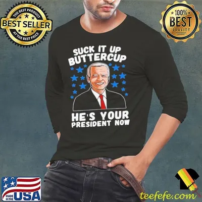 American Flag Joe Biden Suck It Up Buttercup He’s Your President Now shirt