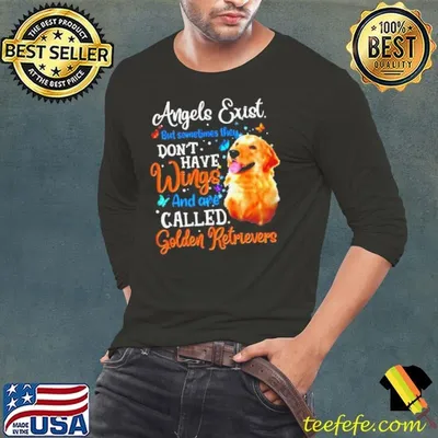 Angels exist but sometimes they dont have Wings amd are called Golden retrievers shirt