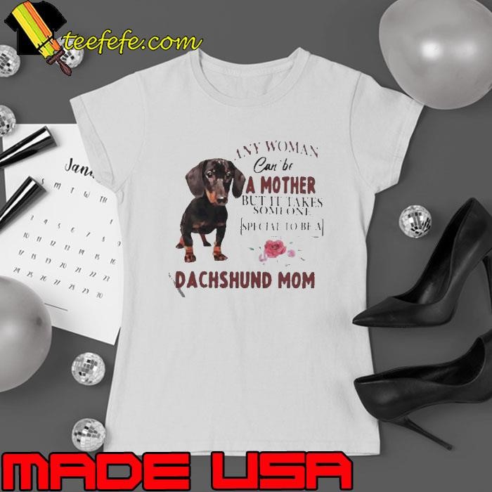 Any woman can be a mother but Its take someone special to be a Dachshund Mom Ladies tee
