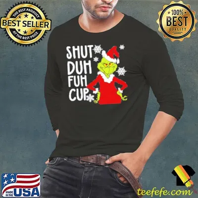 Awesome Christmas Grinch Shut Duh Fuh Cup Shirt
