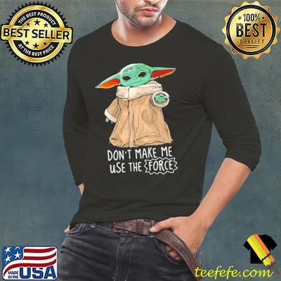 Baby Yoda Dont Make Me Use The Force shirt