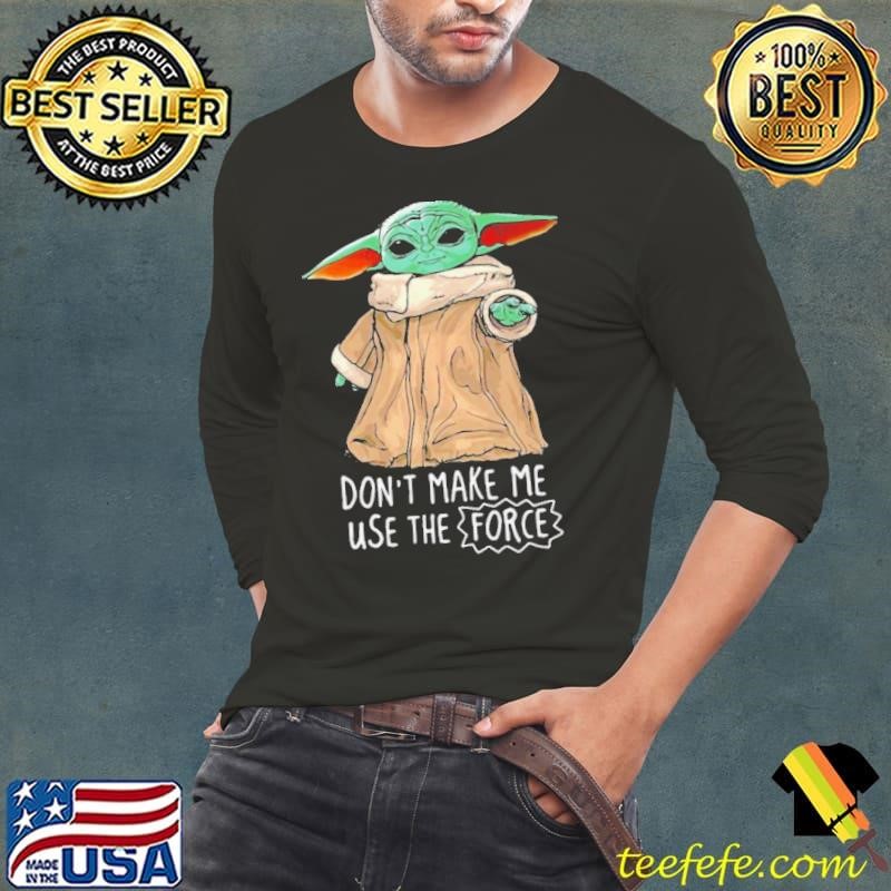 Baby Yoda Dont Make Me Use The Force shirt