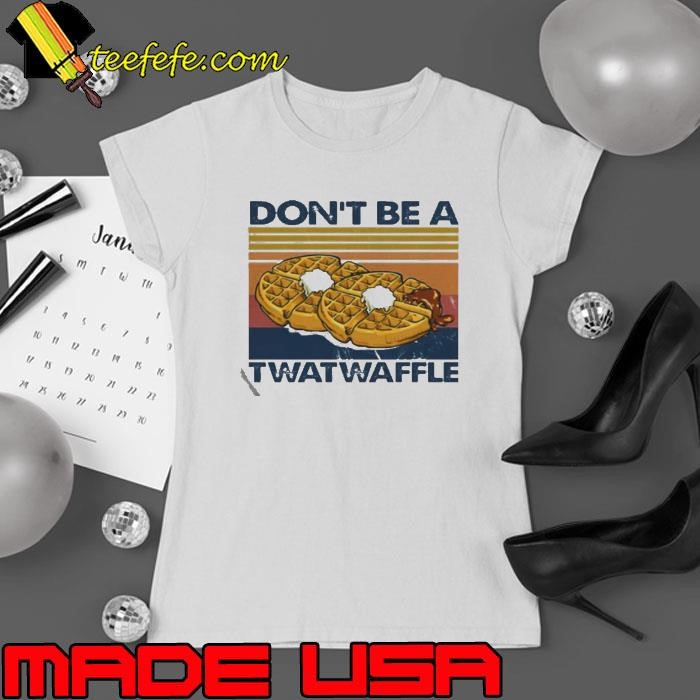 Baking Dont Be A Twatwaffle shirt
