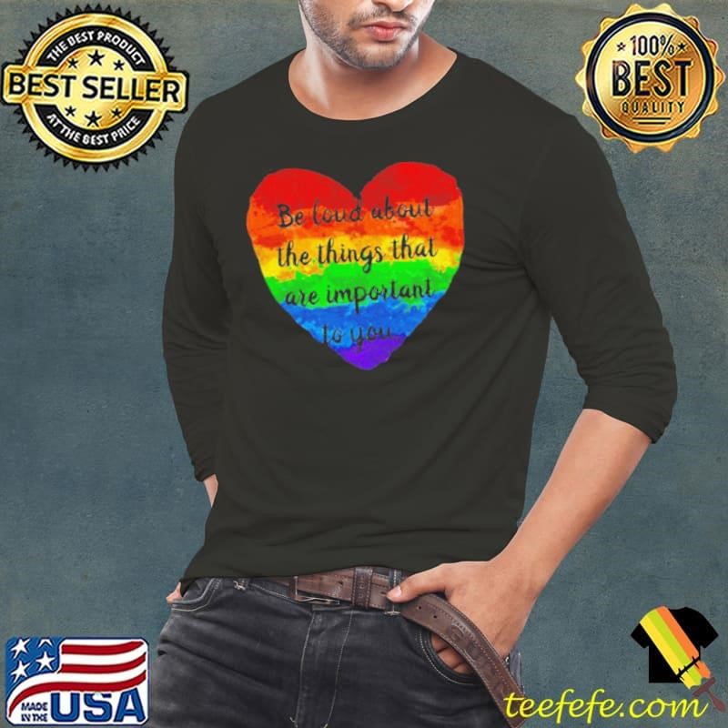 Be Loud About The Things That Are Important To You Long Sleeve Tee