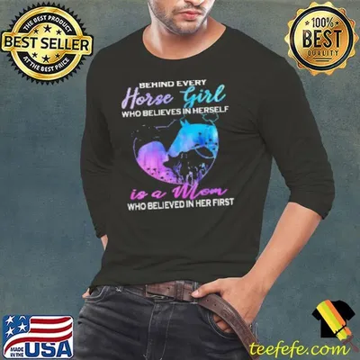 Behind Every Horse Girl Is Mom Shirt
