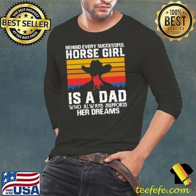 Behind Every Successful Horse Girl Is A Dad Shirt