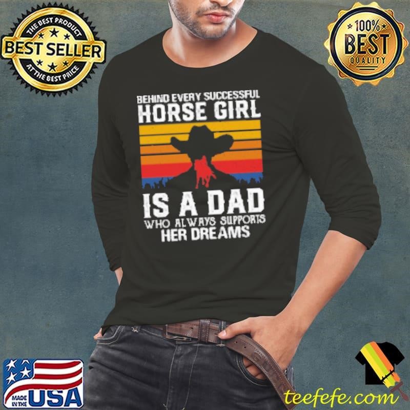 Behind Every Successful Horse Girl Is A Dad Shirt