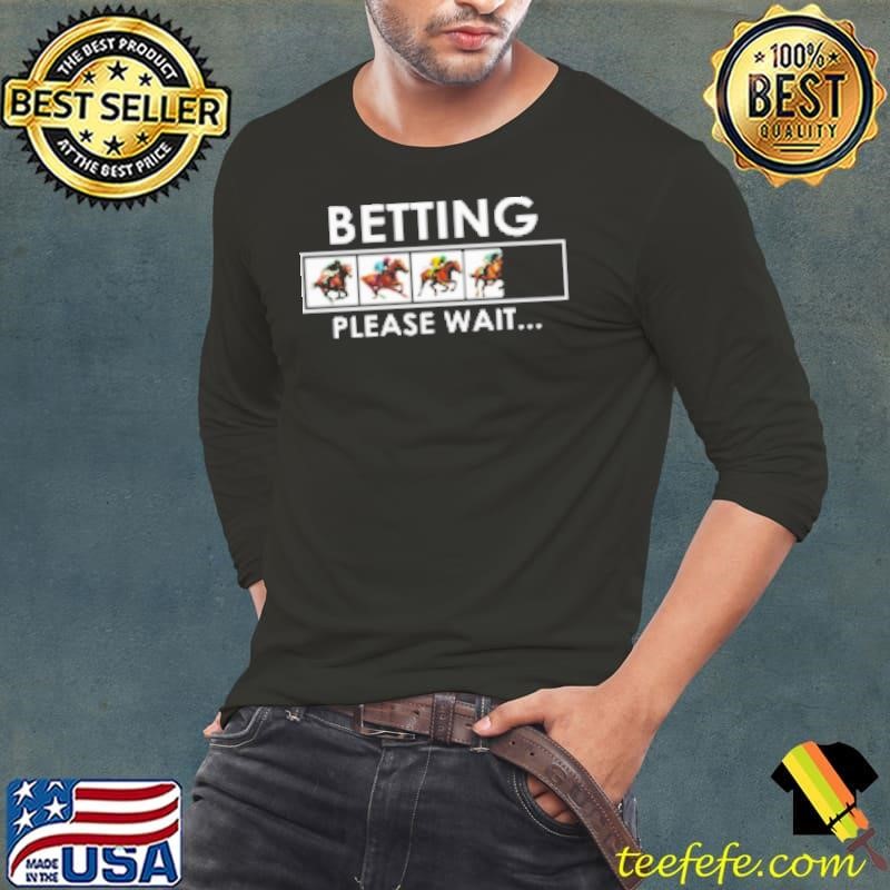 Betting Please Wait Shirt