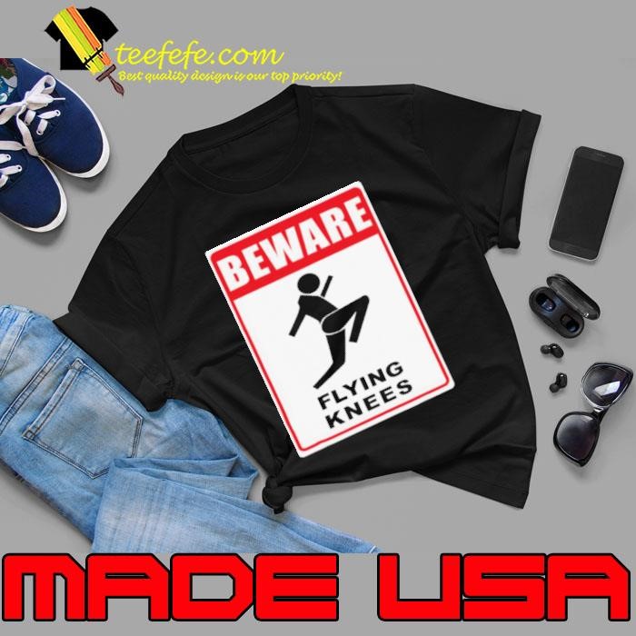 Beware Knockout Knees Are Flying shirt
