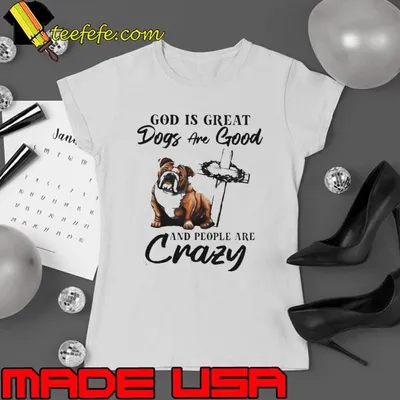 Bulldog God Is Great Dogs Are Good And People Are Crazy shirt