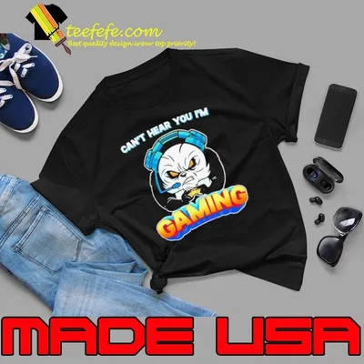 Can’t Hear You I’m Gaming Gamer shirt