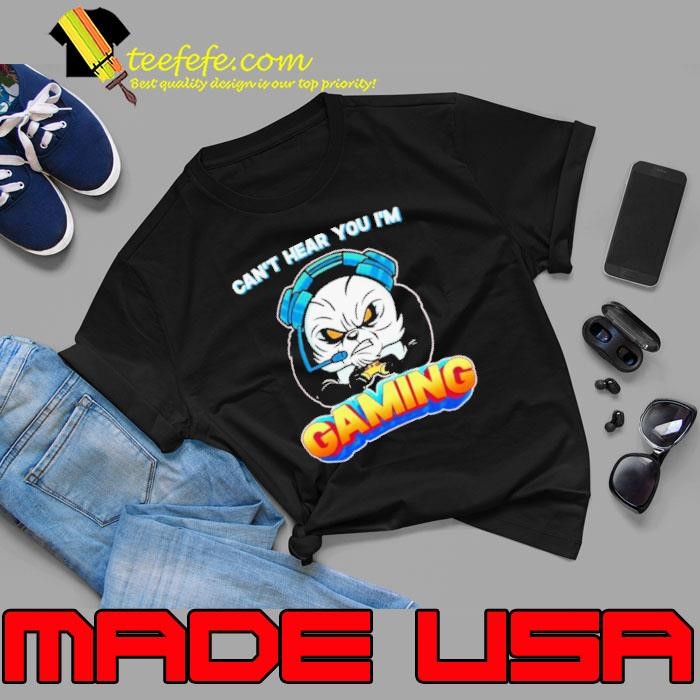 Can’t Hear You I’m Gaming Gamer shirt