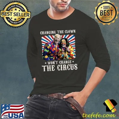 Changing The Clown Won't Change The Circus Kamala Clown Election 2024 T-Shirt