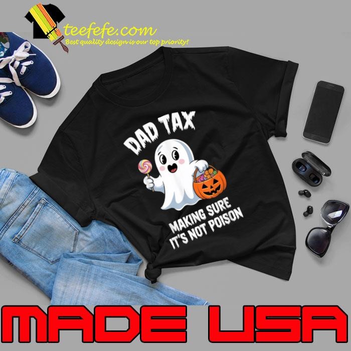 Dad Tax Making Sure It's Not Poison Halloween Trick Or Treat Candy Pumkin Ghost Unisex Dad Tax Making Sure It's Not Poison Halloween Trick Or Treat Candy Pumkin Ghost Unisex