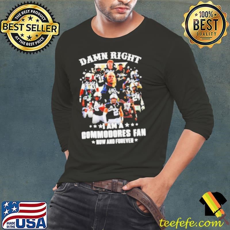 Damn right I am a Commodores fan now and forever signature Long Sleeve Tee