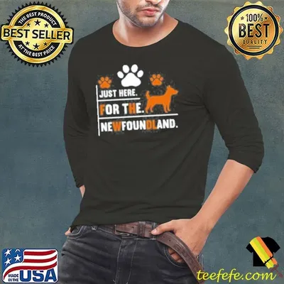 Dog Quotes Just Here For The Newfoundland Shirt