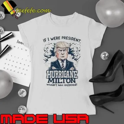 Donald Trump If I Were President Helen Milton Wouldn’t Have Happened 2024 shirt