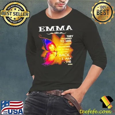 Emma They Whispered To Her You Cannot Withstand The Storm She Whispered Back I Am The Storm shirt