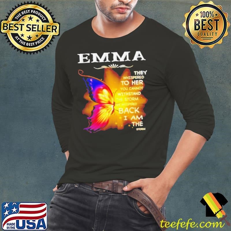 Emma They Whispered To Her You Cannot Withstand The Storm She Whispered Back I Am The Storm shirt