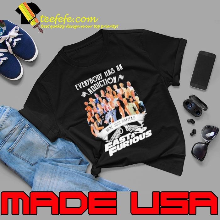 Everybody has an addiction mine just happens to be fast and furious Unisex