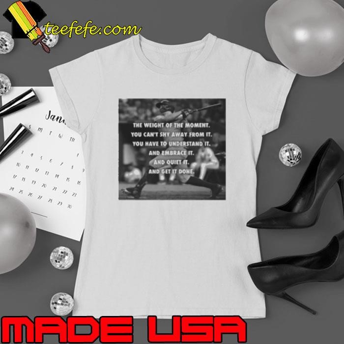 Giancarlo Stanton The Weight Of The Moment You Can't Shy Away From It Ladies tee