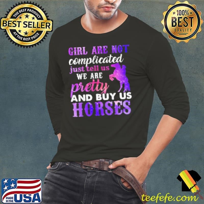 Girl Are Not Complicated Just Tell Us We Are Pretty And Buy Us Horses Long Sleeve Tee