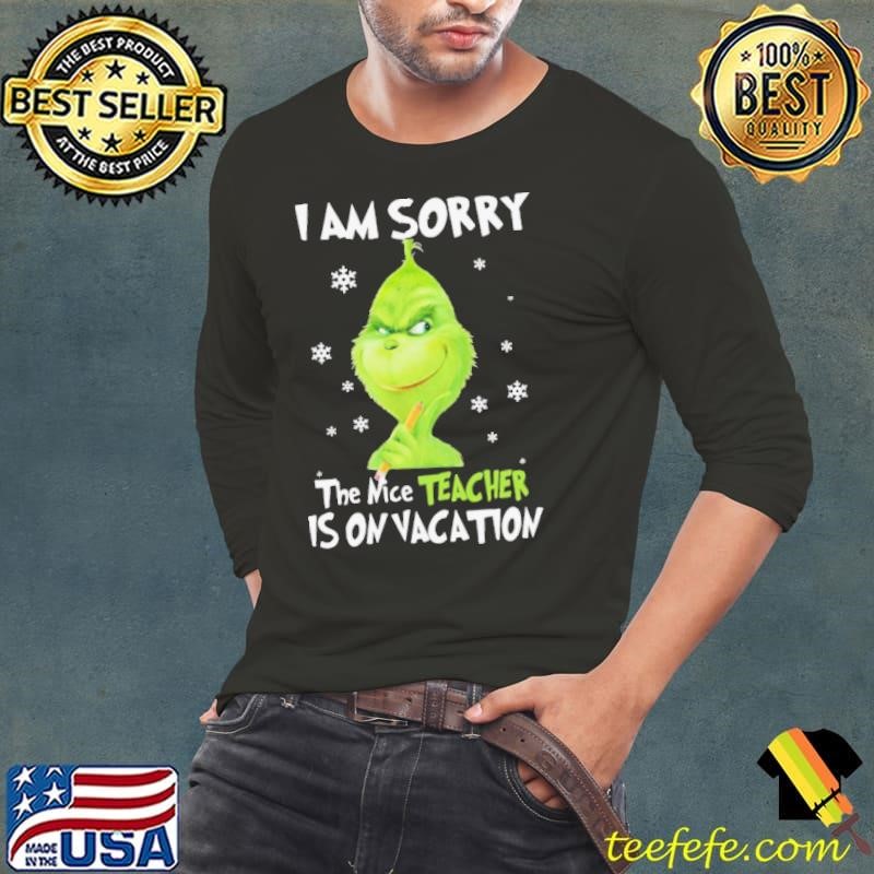 Grinch I Am Sorry The Nice Teacher Is On Vacation shirt