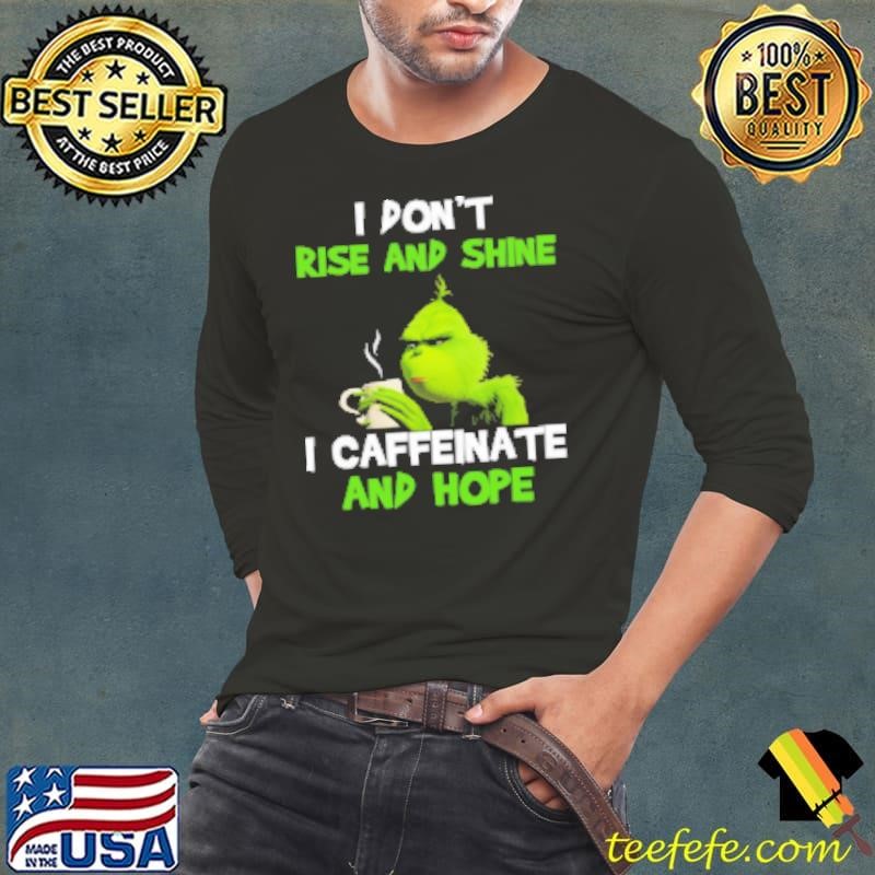 Grinch I Don't Rise And Shine I Caffeinate And Hope Long Sleeve Tee