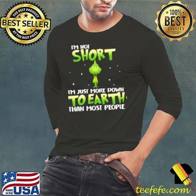 Grinch I'm Not Short I ‘m Just More Down To Earth Than Most People Shirt
