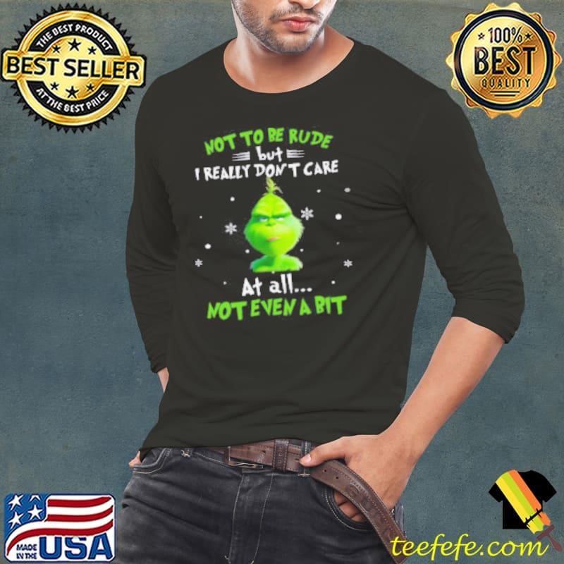Grinch Not To Be Rude But I Really Don’t Care At All Not Even A Bit Christmas Long Sleeve Tee
