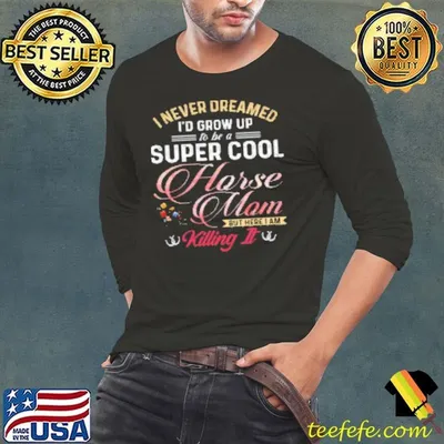 Grow Up To Be A Super Cool Horse Mom I Never Dreamed Shirt
