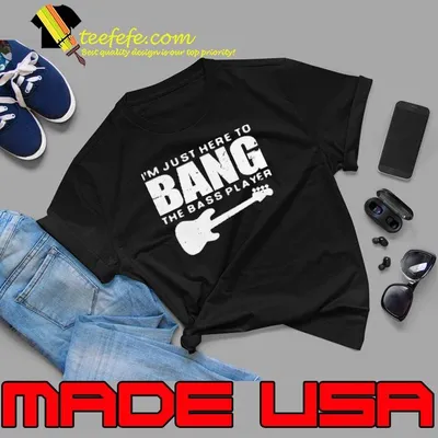 Guitar Im just here to bang the bass player shirt