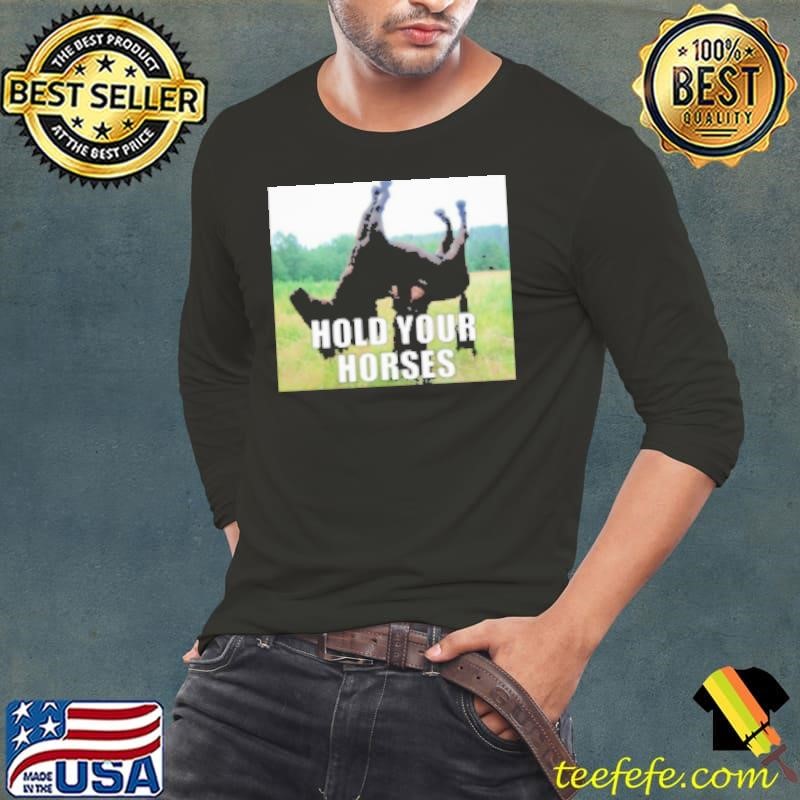 Hold Your Horses Shirt