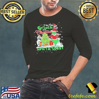 I Am The Grinch That Stole Christmas And I’m Sorry 2024 Shirt