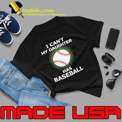 I Cant My Daughter Has Baseball shirt