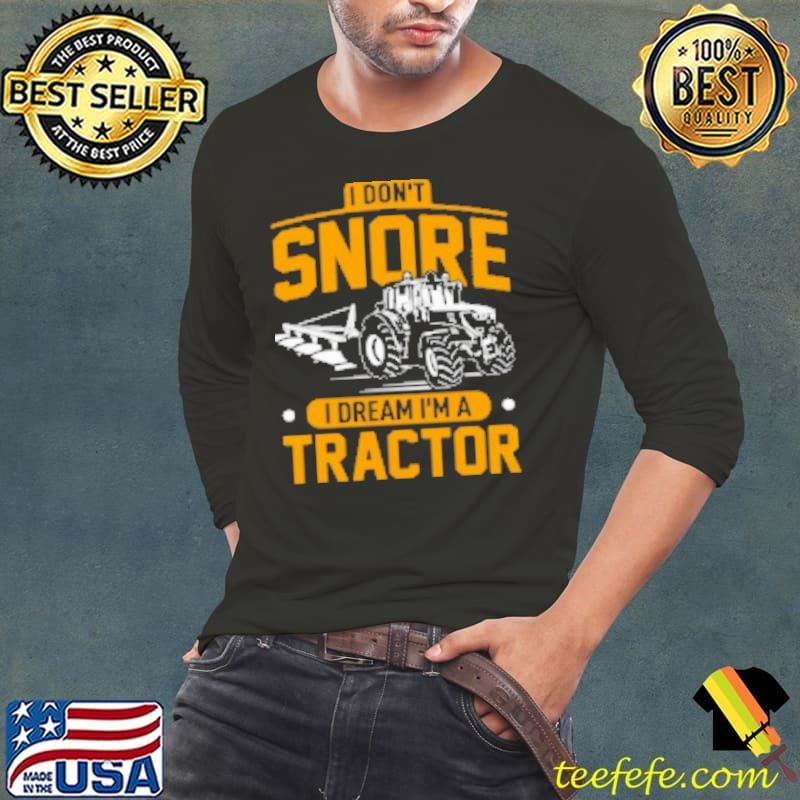 I Don't Snore I Dream I'm A Tractor Long Sleeve Tee