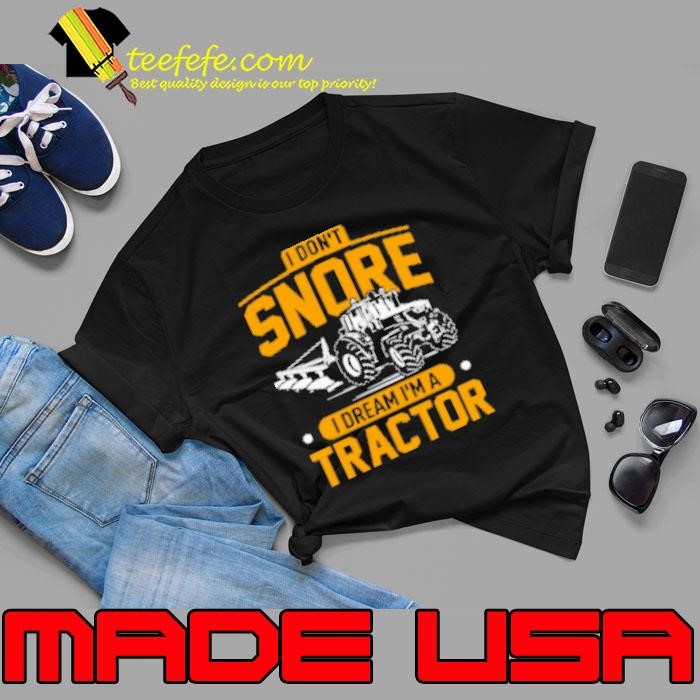 I Don't Snore I Dream I'm A Tractor Shirt