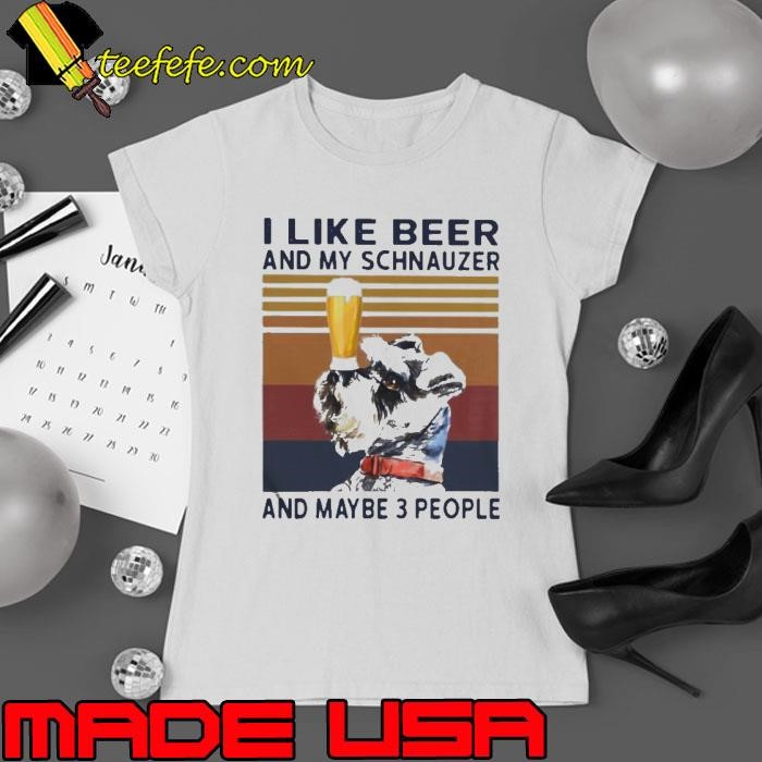 I Like Beer And My Schnauzer And Maybe 3 People Vintage Ladies tee