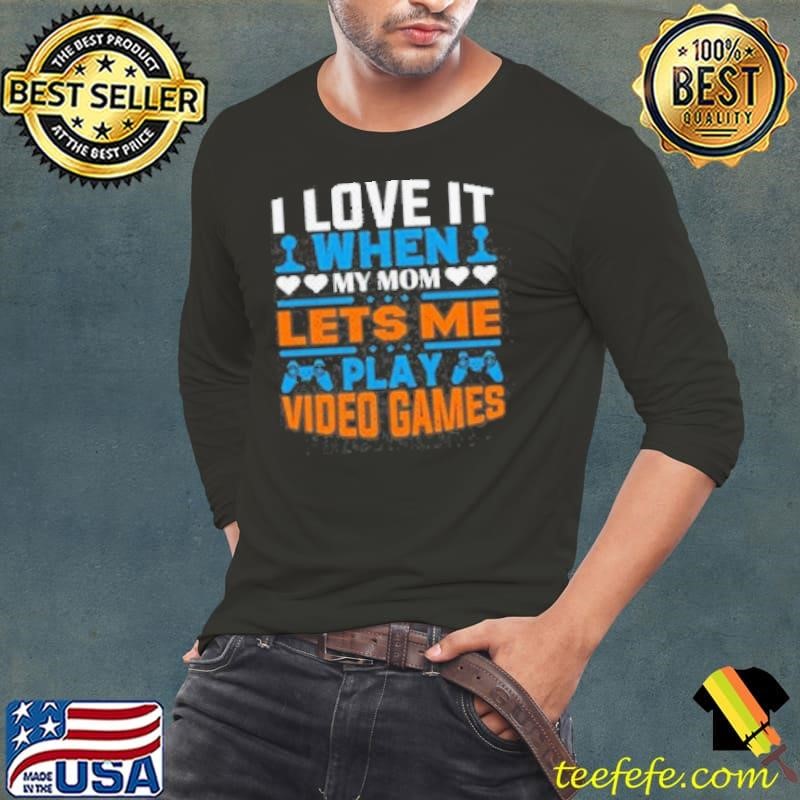 I Live It When My Mom Lets Me Play Video Games Shirt
